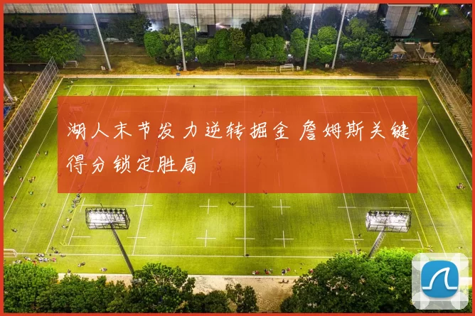 湖人末节发力逆转掘金 詹姆斯关键得分锁定胜局