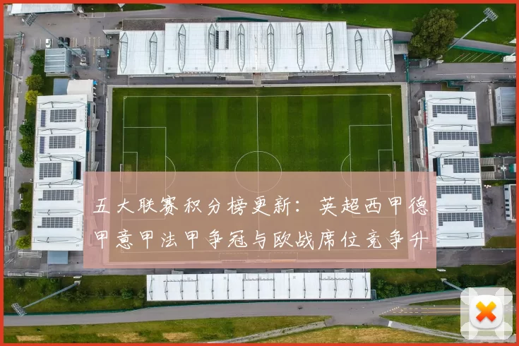 五大联赛积分榜更新：英超西甲德甲意甲法甲争冠与欧战席位竞争升温