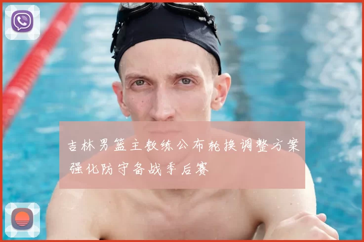 吉林男篮主教练公布轮换调整方案 强化防守备战季后赛