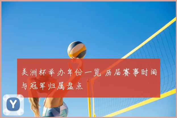 美洲杯举办年份一览 历届赛事时间与冠军归属盘点