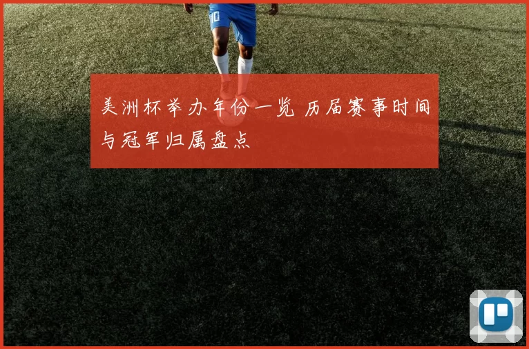 美洲杯举办年份一览 历届赛事时间与冠军归属盘点