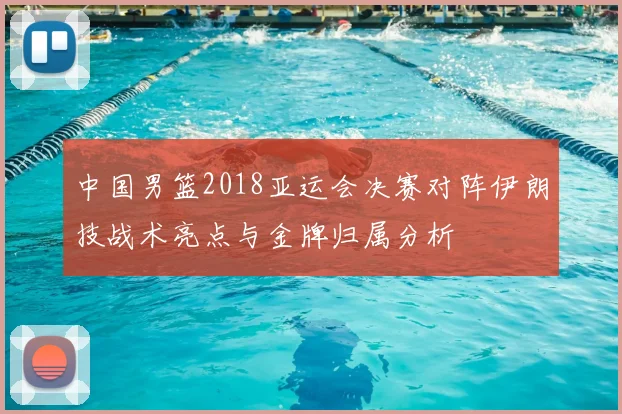 中国男篮2018亚运会决赛对阵伊朗技战术亮点与金牌归属分析