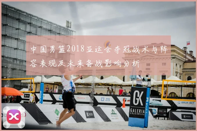 中国男篮2018亚运会夺冠战术与阵容表现及未来备战影响分析