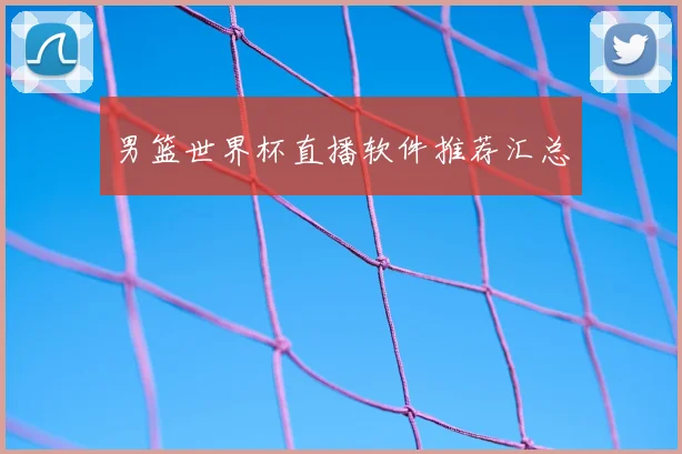 男篮世界杯直播软件推荐汇总